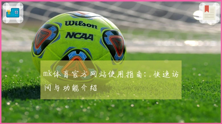mk体育官方网站使用指南：快速访问与功能介绍